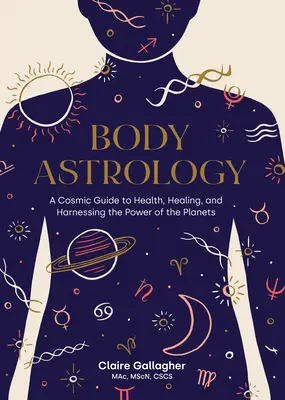 Astrológia tela: Kozmická astrológia: kozmický sprievodca zdravím, liečením a využívaním sily planét - Body Astrology: A Cosmic Guide to Health, Healing, and Harnessing the Power of the Planets