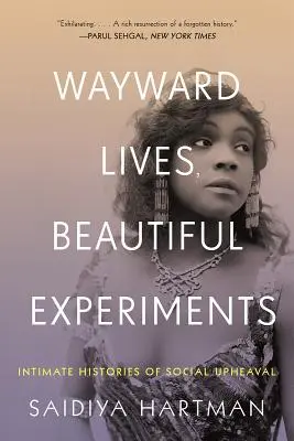Wayward Lives, Beautiful Experiments (Rozmarné životy, krásne experimenty): Intimné príbehy búrlivých černošských dievčat, problematických žien a queer radikálov - Wayward Lives, Beautiful Experiments: Intimate Histories of Riotous Black Girls, Troublesome Women, and Queer Radicals