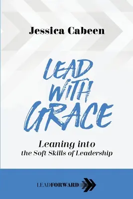 Viesť s milosťou: Vychádzajte z mäkkých zručností lídrov - Lead with Grace: Leaning into the Soft Skills of Leadership