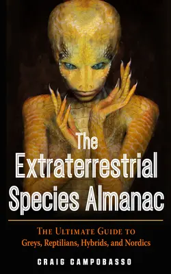 Almanach mimozemských druhov: Mimozemšťania a ich sprievodca: Príručka o šedých, plazoch, hybridoch a severanoch - The Extraterrestrial Species Almanac: The Ultimate Guide to Greys, Reptilians, Hybrids, and Nordics
