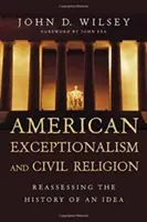 Americká výnimočnosť a občianske náboženstvo: Prehodnotenie dejín jednej myšlienky - American Exceptionalism and Civil Religion: Reassessing the History of an Idea