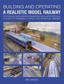 Stavba a prevádzka realistickej modelovej železnice: Príručka na prevádzkovanie makety ako skutočnej železnice - Building and Operating a Realistic Model Railway: A Guide to Running a Layout Like an Actual Railway