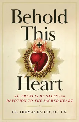 Hľa, toto srdce: František Saleský a úcta k Najsvätejšiemu Srdcu - Behold This Heart: St. Francis de Sales and Devotion to the Sacred Heart