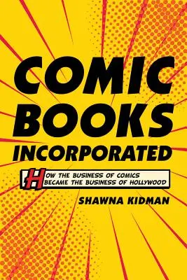Comic Books Incorporated: Ako sa z komiksového biznisu stal hollywoodsky biznis - Comic Books Incorporated: How the Business of Comics Became the Business of Hollywood