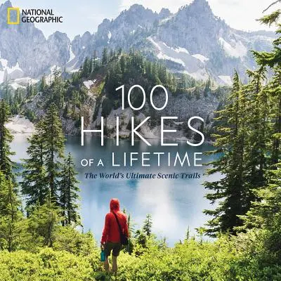 100 túr na celý život: Vydajte sa na najväčšie svetové turistické trasy. - 100 Hikes of a Lifetime: The World's Ultimate Scenic Trails