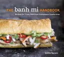 The Banh Mi Handbook (Príručka o banh mi): Recepty na šialene chutné vietnamské sendviče - The Banh Mi Handbook: Recipes for Crazy-Delicious Vietnamese Sandwiches