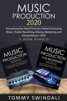Hudobná produkcia 2020: Všetko, čo potrebujete vedieť o produkcii hudby, štúdiovom nahrávaní, mixovaní, masteringu a písaní piesní v roku 2020 (2 knihy) - Music Production 2020: Everything You Need To Know About Producing Music, Studio Recording, Mixing, Mastering and Songwriting in 2020 (2 Book