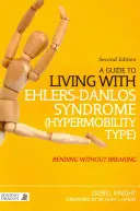 Sprievodca životom s Ehlers-Danlosovým syndrómom (hypermobilný typ): Ohýbanie bez zlomenia (2. vydanie) - A Guide to Living with Ehlers-Danlos Syndrome (Hypermobility Type): Bending Without Breaking (2nd Edition)