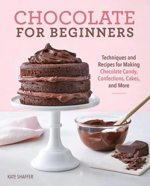 Čokoláda pre začiatočníkov: Čokoládové cukrovinky, cukrárenské výrobky, torty a iné: techniky a recepty na výrobu čokoládových cukroviniek - Chocolate for Beginners: Techniques and Recipes for Making Chocolate Candy, Confections, Cakes and More