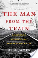 Muž z vlaku: Objaviť najnepolapiteľnejšieho sériového vraha v Amerike - The Man from the Train: Discovering America's Most Elusive Serial Killer