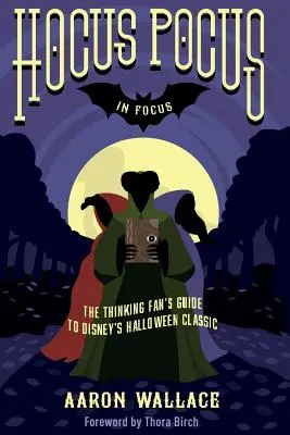 Hocus Pocus in Focus: Sprievodca mysliaceho fanúšika po klasickom halloweenskom filme spoločnosti Disney - Hocus Pocus in Focus: The Thinking Fan's Guide to Disney's Halloween Classic