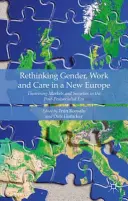 Prehodnotenie rodovej rovnosti, práce a starostlivosti v novej Európe: Teoretizovanie trhov a spoločností v postsocialistickej ére - Rethinking Gender, Work and Care in a New Europe: Theorising Markets and Societies in the Post-Postsocialist Era