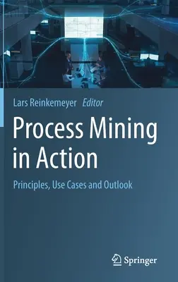 Process Mining in Action: Princípy, prípady použitia a výhľad - Process Mining in Action: Principles, Use Cases and Outlook