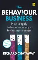The Behaviour Business (Obchod so správaním): Ako využiť behaviorálnu vedu na dosiahnutie obchodného úspechu - The Behaviour Business: How to Apply Behavioural Science for Business Success