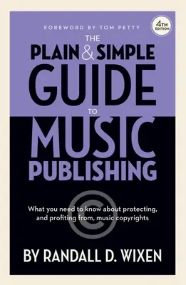 The Plain & Simple Guide to Music Publishing - 4. vydanie, autor: Randall D. Wixen s predslovom Toma Pettyho: S predslovom Toma Pettyho - The Plain & Simple Guide to Music Publishing - 4th Edition, by Randall D. Wixen with a Foreword by Tom Petty: Foreword by Tom Petty