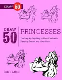 Nakreslite 50 princezien - krok za krokom, ako nakresliť Snehulienku, Popolušku, Šípkovú Ruženku a mnoho ďalších ... - Draw 50 Princesses - The Step-by-Step Way to Draw Snow White, Cinderella, Sleeping Beauty, and Many More . . .