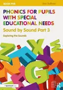 Fonika pre žiakov so špeciálnymi výchovno-vzdelávacími potrebami Kniha 5: Zvuk po zvuku 3. časť: Skúmanie zvukov - Phonics for Pupils with Special Educational Needs Book 5: Sound by Sound Part 3: Exploring the Sounds