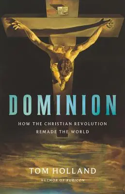 Dominion: Ako kresťanská revolúcia zmenila svet - Dominion: How the Christian Revolution Remade the World