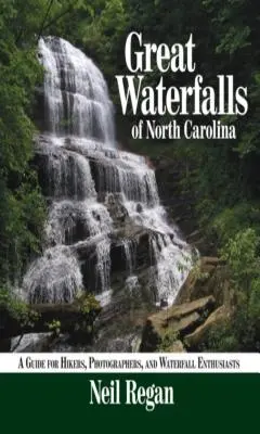 Veľké vodopády Severnej Karolíny: Sprievodca pre turistov, fotografov a nadšencov vodopádov - Great Waterfalls of North Carolina: A Guide for Hikers, Photographers, and Waterfall Enthusiasts