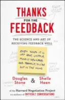 Vďaka za spätnú väzbu - Veda a umenie dobre prijímať spätnú väzbu - Thanks for the Feedback - The Science and Art of Receiving Feedback Well