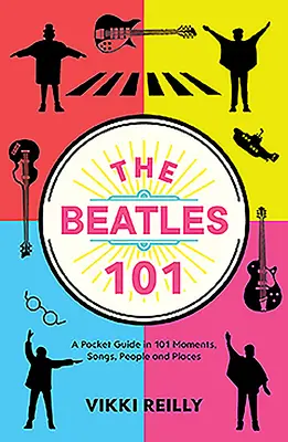 The Beatles 101: Vreckový sprievodca v 101 momentoch, piesňach, ľuďoch a miestach - The Beatles 101: A Pocket Guide in 101 Moments, Songs, People and Places