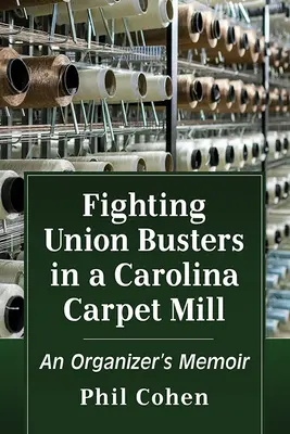 Boj proti búračom odborov v kobercovej továrni v Karolíne: Spomienky organizátora: Bojovníci proti celulózke - Fighting Union Busters in a Carolina Carpet Mill: An Organizer's Memoir