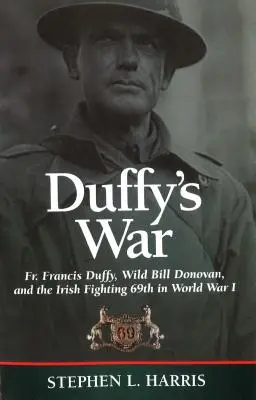 Duffyho vojna: Páter Francis Duffy, Divoký Bill Donovan a írsky 69. bojový oddiel v prvej svetovej vojne - Duffy's War: Fr. Francis Duffy, Wild Bill Donovan, and the Irish Fighting 69th in World War I
