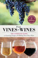 Od viniča k vínu, 5. vydanie: Kompletný sprievodca pestovaním hrozna a výrobou vlastného vína - From Vines to Wines, 5th Edition: The Complete Guide to Growing Grapes and Making Your Own Wine