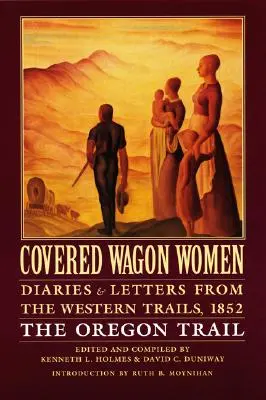 Covered Wagon Women, Volume 5: Diaries and Letters from the Western Trails, 1852 (Ženy v krytých vozoch, zväzok 5: Denníky a listy zo západných ciest, 1852): Oregonská cesta - Covered Wagon Women, Volume 5: Diaries and Letters from the Western Trails, 1852: The Oregon Trail
