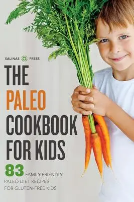 Paleo kuchárka pre deti: 83 rodinných paleo receptov pre bezlepkové deti - Paleo Cookbook for Kids: 83 Family-Friendly Paleo Diet Recipes for Gluten-Free Kids