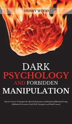 Temná psychológia a zakázaná manipulácia: Objavte tajné techniky mentálnej nadvlády a citového vydierania pomocou podprahového presviedčania, temnej - Dark Psychology and Forbidden Manipulation: Discover Secret Techniques for Mental Domination and Emotional Blackmail Using Subliminal Persuasion, Dark