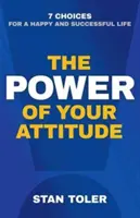 Sila vášho postoja: 7 rozhodnutí pre šťastný a úspešný život - The Power of Your Attitude: 7 Choices for a Happy and Successful Life