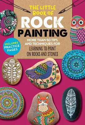 Malá kniha o maľovaní skál: Viac ako 50 tipov a techník, ako sa naučiť maľovať farebné vzory a kresby na skaly a kamene - The Little Book of Rock Painting: More Than 50 Tips and Techniques for Learning to Paint Colorful Designs and Patterns on Rocks and Stones