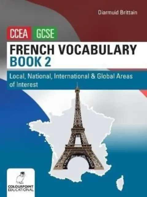 Francúzska slovná zásoba, druhá kniha pre CCEA GCSE - Miestne, národné, medzinárodné a globálne oblasti záujmu - French Vocabulary Book Two for CCEA GCSE - Local, National, International and Global Areas of Interest
