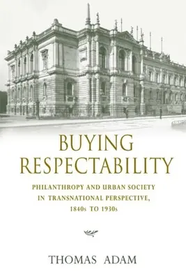 Kupovanie úctyhodnosti: Filantropia a mestská spoločnosť v nadnárodnej perspektíve, 40. až 30. roky 19. storočia - Buying Respectability: Philanthropy and Urban Society in Transnational Perspective, 1840s to 1930s
