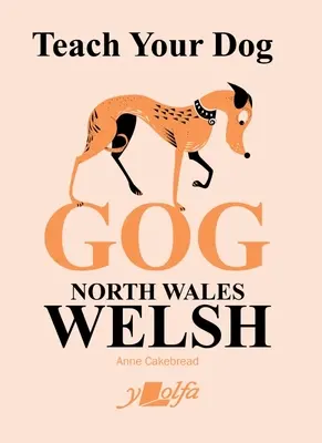 Naučte svojho psa Gog: Severný Wales Waleský jazyk - Teach Your Dog Gog: North Wales Welsh