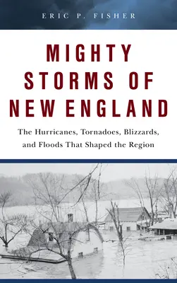 Mohutné búrky Nového Anglicka: Hurikány, tornáda, blizardy a záplavy, ktoré formovali región - Mighty Storms of New England: The Hurricanes, Tornadoes, Blizzards, and Floods That Shaped the Region