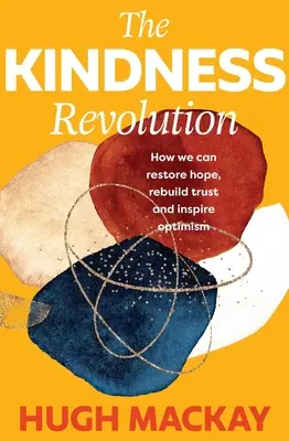 Revolúcia láskavosti: Ako môžeme obnoviť nádej, obnoviť dôveru a inšpirovať optimizmus - The Kindness Revolution: How We Can Restore Hope, Rebuild Trust and Inspire Optimism