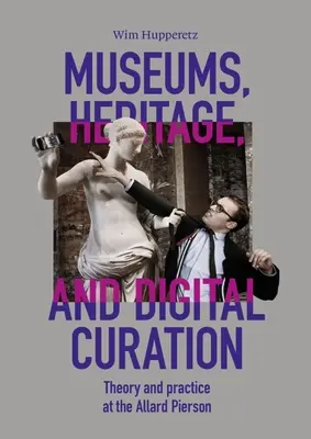 Múzeá, kultúrne dedičstvo a digitálne kurátorstvo: Teória a prax v Allard Pierson - Museums, Heritage, and Digital Curation: Theory and Practice at the Allard Pierson