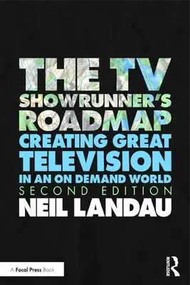 The TV Showrunner's Roadmap: 21 navigačných tipov pre scenáristov, ako vytvoriť a udržať televízny seriálový hit - The TV Showrunner's Roadmap: 21 Navigational Tips for Screenwriters to Create and Sustain a Hit TV Series