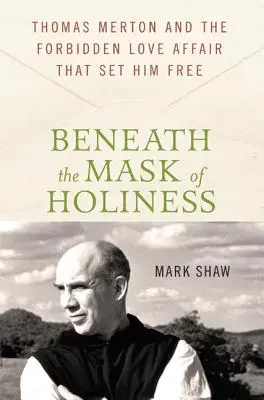 Pod maskou svätosti: Thomas Merton a zakázaný milostný vzťah, ktorý ho oslobodil - Beneath the Mask of Holiness: Thomas Merton and the Forbidden Love Affair That Set Him Free