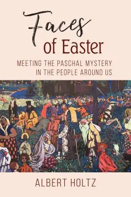 Tváre Veľkej noci: Stretnutie s veľkonočným tajomstvom v ľuďoch okolo nás - Faces of Easter: Meeting the Paschal Mystery in the People Around Us