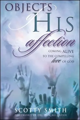 Objects of His Affection: Ožívanie v podmanivej Božej láske - Objects of His Affection: Coming Alive to the Compelling Love of God
