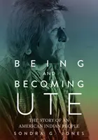Byť a stať sa Ute: Príbeh amerického indiánskeho národa - Being and Becoming Ute: The Story of an American Indian People
