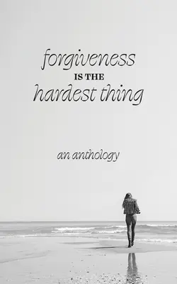 Odpustenie je najťažšia vec: Zbierka poviedok, básní a esejí o tom, ako 21 žien odpustilo a išlo ďalej... alebo neodpustilo - Forgiveness is the Hardest Thing: A collection of short stories, poems and essays on how 21 women let go and moved on... or didn't