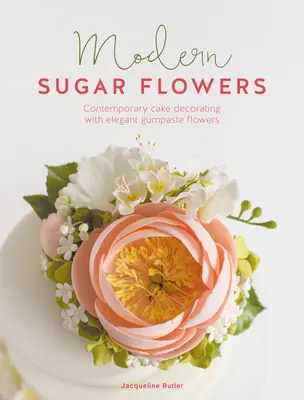 Moderné cukrové kvety: Súčasné zdobenie tort s elegantnými kvetmi z gumpasty - Modern Sugar Flowers: Contemporary Cake Decorating with Elegant Gumpaste Flowers