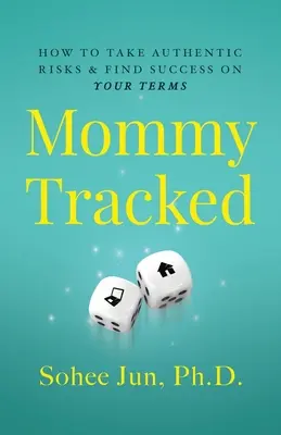 Sledovanie mamičiek: Ako prijať autentické riziko a nájsť úspech podľa vlastných podmienok - Mommytracked: How to Take Authentic Risks and Find Success On Your Terms