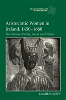 Aristokratky v Írsku v rokoch 1450-1660: Rodina Ormondovcov, moc a politika - Aristocratic Women in Ireland, 1450-1660: The Ormond Family, Power and Politics