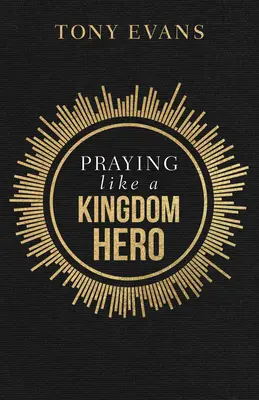 Modliť sa ako hrdina kráľovstva - Praying Like a Kingdom Hero