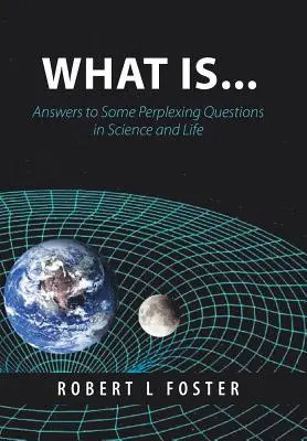 Čo je . . .: Odpovede na niektoré mätúce otázky z oblasti vedy a života - What Is . . .: Answers to Some Perplexing Questions in Science and Life